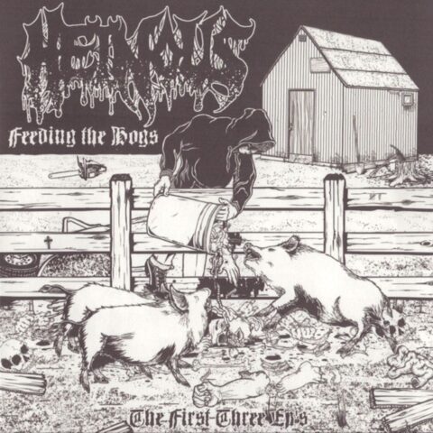 Heinous – Feeding The Hogs – The First Three EP’s