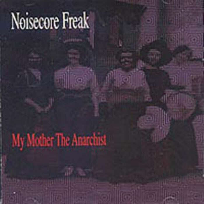 Noisecore Freak - My Mother The Anarchist